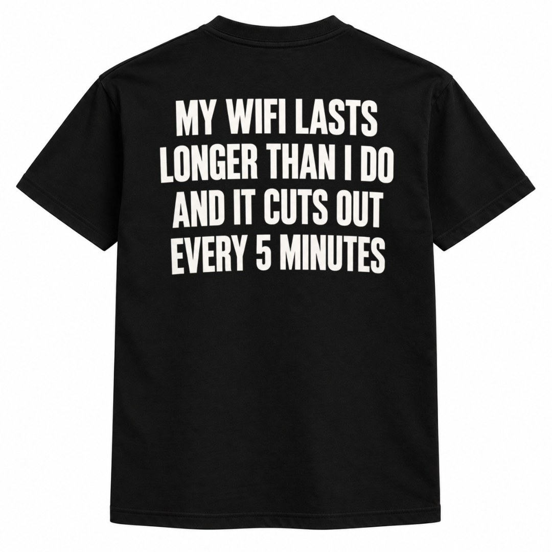 My wifi lasts longer than i do and it cuts out every 5 minutes