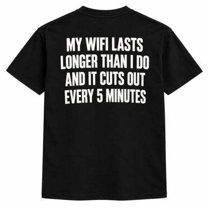 My wifi lasts longer than i do and it cuts out every 5 minutes