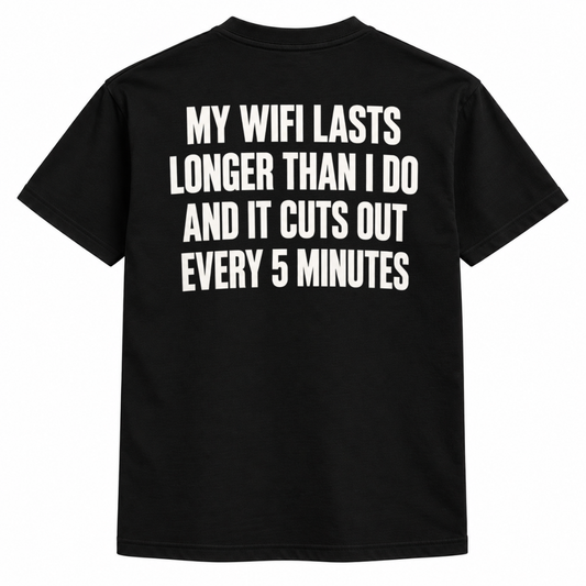 My wifi lasts longer than i do and it cuts out every 5 minutes